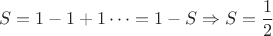 $$S=1-1+1\dots=1-S\Rightarrow S=\frac{1}{2}$$