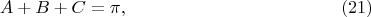 $$
A + B + C = \pi, \eqno     (21)
$$