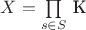 $X=\prod\limits_{s\in S}$ K