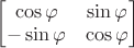 $\begin{bmatrix}\cos \varphi & \sin \varphi \\ -\sin \varphi & \cos \varphi\end{bmatrix}$
