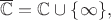 $\overline{{\Bbb C}}={\Bbb C}\cup\{\infty\},$