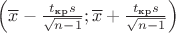 $\left(\overline x - \frac{t_{\text{кр}}s}{\sqrt{n-1}};\overline x + \frac{t_{\text{кр}}s}{\sqrt{n-1}}\right)$