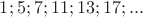 $1;5;7;11;13;17;...$