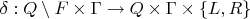 $\delta: Q \setminus F \times \Gamma \rightarrow Q \times \Gamma \times \{L,R\}$