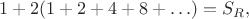 $$1 + 2 (1 + 2 + 4 + 8 + \ldots ) = S_{R},$$