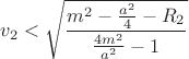 $$v_2<\sqrt{\frac{m^2-\frac{a^2}{4}-R_2}{\frac{4m^2}{a^2}-1}}$$