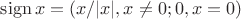 $\mathop{\mathrm{sign}}x=(x/|x|, x\ne 0; 0, x=0)$