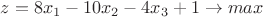 $z=8x_1 - 10x_2 - 4x_3 + 1 \to max$