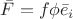 $\bar F=f\phi \bar e_i$