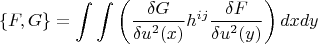 $$\{F,G\}=\int\int\left(\dfrac{\delta{G}}{\delta{{u^2}(x)}}h^{ij}\dfrac{\delta{F}}{\delta{u^2}(y)}\right)dxdy$$