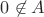 $0\not\in A$