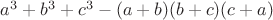 $a^3+b^3+c^3-(a+b)(b+c)(c+a)$