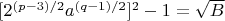 $[2^{(p-3)/2}a^{(q-1)/2}]^2 - 1 = \sqrt{B}$