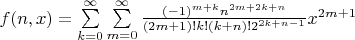 $f(n, x)=\sum\limits^\infty_{k=0}\sum\limits^\infty_{m=0}\frac{(-1)^{m+k} n^{2m+2k+n}}{(2m+1)! k! (k+n)! 2^{2k+n-1}}x^{2m+1}$