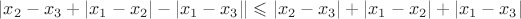 $|x_2-x_3+|x_1-x_2|-|x_1-x_3||\leqslant |x_2-x_3|+|x_1-x_2|+|x_1-x_3|$