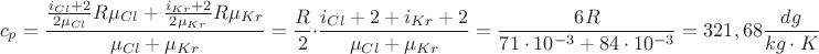 $$
c_p  = \frac{{\frac{{i_{Cl}  + 2}}
{{2\mu _{Cl} }}R\mu _{Cl}  + \frac{{i_{Kr}  + 2}}
{{2\mu _{Kr} }}R\mu _{Kr} }}
{{\mu _{Cl}  + \mu _{Kr} }} = \frac{R}
{2} \cdot \frac{{i_{Cl}  + 2 + i_{Kr}  + 2}}
{{\mu _{Cl}  + \mu _{Kr} }} = \frac{{6R}}
{{71 \cdot 10^{ - 3}  + 84 \cdot 10^{ - 3} }} = 321,68\frac{{dg}}
{{kg \cdot K}}
$$