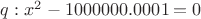 $q:x^2-1000000.0001=0$