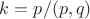 $k=p/(p,q)$