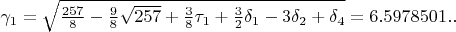 $\gamma_{1}=\sqrt{\frac{257}{8}-\frac{9}{8}\sqrt{257}+\frac{3}{8}\tau_{1}+\frac{3}{2}\delta_{1}-3\delta_{2}+\delta_{4}}=6.5978501..$