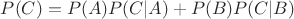 $ P(C) = P(A) P(C|A) + P(B) P(C|B) $