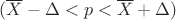 $(\overline{X}-\Delta<p<\overline{X}+\Delta)$