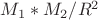 $M_1*M_2/R^2$
