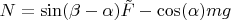 $ N= \sin(\beta - \alpha) \tilde{F} - \cos(\alpha) mg$