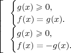$\begin{bmatrix}\begin{cases}
g(x)\geqslant 0,\\
f(x)=g(x).
\end{cases}\\
\;\;\,\begin{cases}
g(x)\geqslant 0,\\
f(x)=-g(x).
\end{cases}
\end{.}$