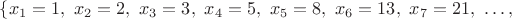 $\{ x_1=1,\ x_2=2,\ x_3=3,\ x_4=5,\ x_5=8,\ x_6=13,\ x_7=21,\ \dots,\ $