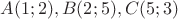 $A(1;2), B(2;5), C(5;3)$