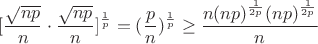 $$[{\frac{\sqrt{np}}{n}}\cdot{\frac{\sqrt{np}}{n}}]^{\frac{1}{p}}=(\frac p n)^{\frac{1}{p}}\ge\frac{n(np)^{\frac{1} {2p}}(np)^{\frac{1} {2p}}}{n}$$