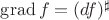 $\operatorname{grad}f = (df)^\sharp$