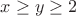 $x \ge y \ge 2$