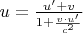$u=\frac{u'+v}{1+\frac{v \cdot u'}{c^2}}$