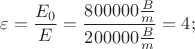 \[
\varepsilon  = \frac{{E_0 }}{E} = \frac{{800000\frac{B}{m}}}{{200000\frac{B}{m}}} = 4;
\]