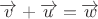 $\overrightarrow{v} + \overrightarrow{u} = \overrightarrow{w}$