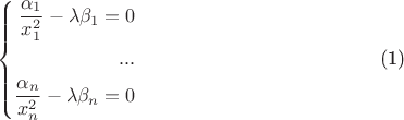 $$\begin{equation}
\left\{\begin{split}
\frac{\alpha_1}{x_1^2} - \lambda \beta_1 = 0 \\
... \\
\frac{\alpha_n}{x_n^2} - \lambda \beta_n = 0 \\
\end{split}\right.\end{equation}$$