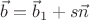 $\vec b=\vec b_1+s\vec n$