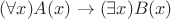 $(\forall x) A(x) \to (\exists x)B(x)$