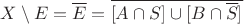 $X \setminus E = \overline{E} =  \overline { [A \cap S] \cup [B \cap \overline{S}] }$