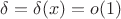 $\delta=\delta(x)=o(1)$