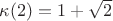 $\kappa(2)=1+\sqrt{2}$