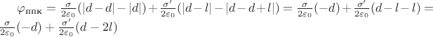 $\varphi_\text{ппк} = \frac{\sigma}{2\varepsilon_0}(|d-d|-|d|) + \frac{\sigma'}{2\varepsilon_0}(|d-l|-|d-d+l|) = \frac{\sigma}{2\varepsilon_0}(-d) + \frac{\sigma'}{2\varepsilon_0}(d-l-l) = \frac{\sigma}{2\varepsilon_0}(-d) + \frac{\sigma'}{2\varepsilon_0}(d-2l)$