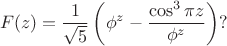 $$ F(z) = \frac{1}{\sqrt{5}} \left( \phi^z - \frac{\cos^3{\pi z}}{\phi^z} \right) ?$$