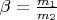 $\beta=\frac{m_1}{m_2}$