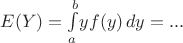 $E(Y)=\int\limits_a^b \! yf(y) \, dy =...$