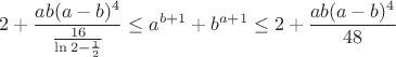 $$2+\frac{ab(a-b)^4}{\frac {16} {\ln2-\frac 1 2}}\leq a^{b+1}+b^{a+1}\leq2+\frac{ab(a-b)^4}{48}$$