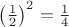 $ \left(\frac{1}{2}\right)^2 = \frac{1}{4} $