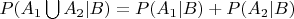 $P(A_1\bigcup A_2|B)=P(A_1|B)+P(A_2|B)$