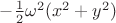 $-\frac 1 2\omega^2(x^2+y^2)$